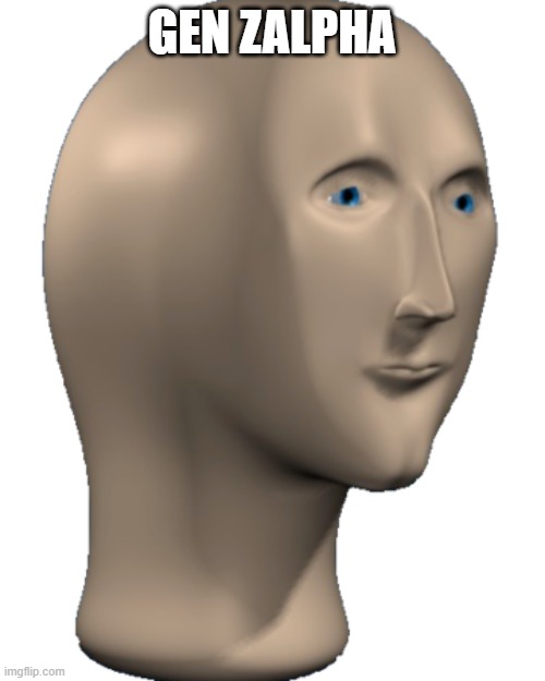 Meme Man | GEN ZALPHA | image tagged in meme man | made w/ Imgflip meme maker