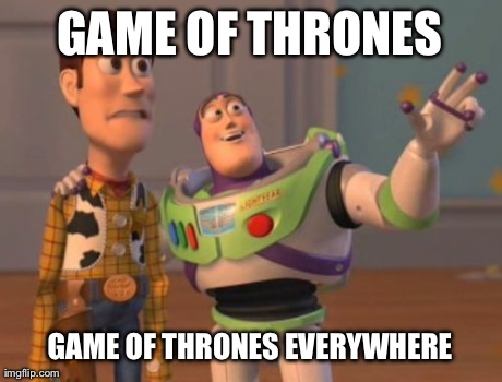 X, X Everywhere Meme | GAME OF THRONES GAME OF THRONES EVERYWHERE | image tagged in memes,x x everywhere,AdviceAnimals | made w/ Imgflip meme maker