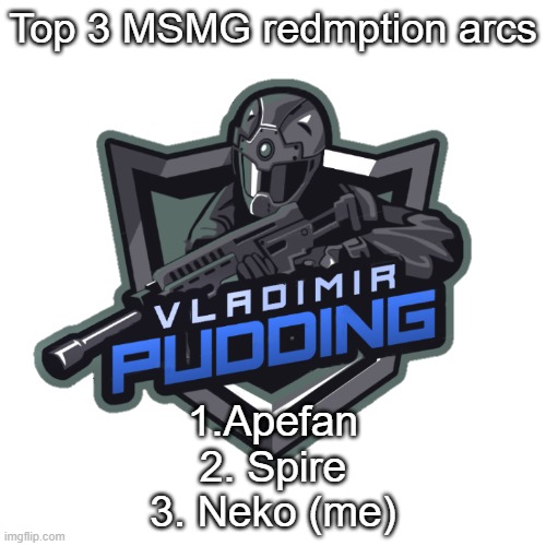 Vladimir Pudding | Top 3 MSMG redmption arcs; 1.Apefan
2. Spire
3. Neko (me) | image tagged in vladimir pudding | made w/ Imgflip meme maker