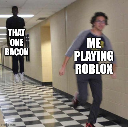 The exploit saga begins | THAT ONE BACON; ME PLAYING ROBLOX | image tagged in floating boy chasing running boy | made w/ Imgflip meme maker
