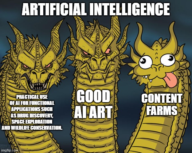 Three-headed Dragon | ARTIFICIAL INTELLIGENCE; GOOD AI ART; CONTENT FARMS; PRACTICAL USE OF AI FOR FUNCTIONAL APPLICATIONS SUCH AS DRUG DISCOVERY, SPACE EXPLORATION AND WILDLIFE CONSERVATION. | image tagged in three-headed dragon | made w/ Imgflip meme maker