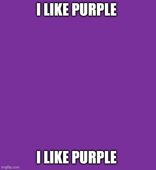 … | I LIKE PURPLE; I LIKE PURPLE | made w/ Imgflip meme maker