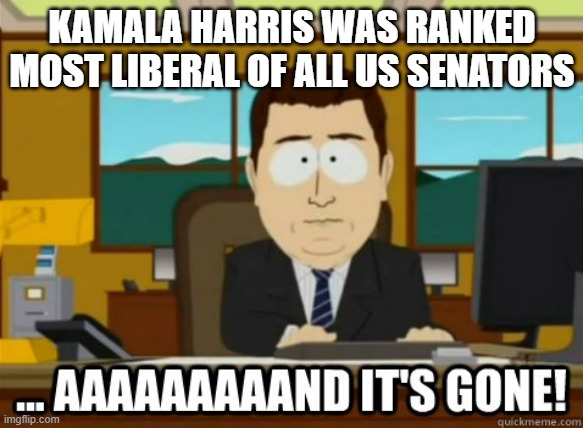 Most Liberal Of All US Senators | KAMALA HARRIS WAS RANKED MOST LIBERAL OF ALL US SENATORS | image tagged in and its gone,liberal | made w/ Imgflip meme maker