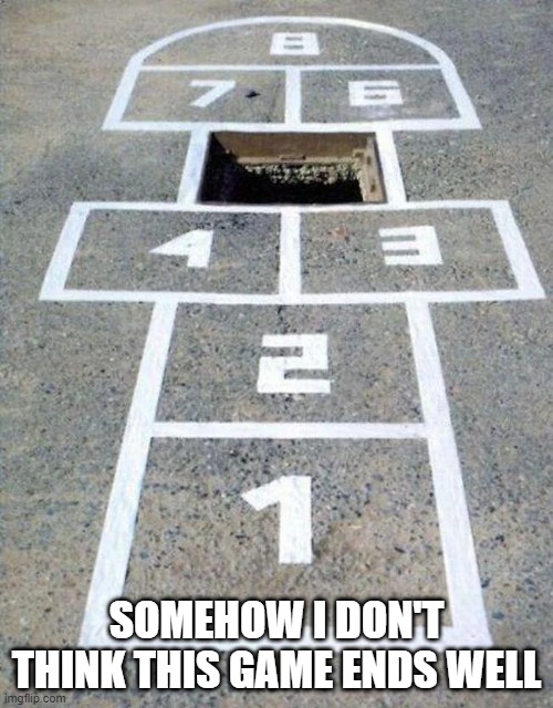 Hopscotch | SOMEHOW I DON'T THINK THIS GAME ENDS WELL | image tagged in you had one job | made w/ Imgflip meme maker