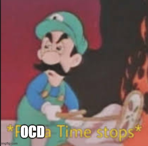 Pizza Time Stops | OCD | image tagged in pizza time stops | made w/ Imgflip meme maker