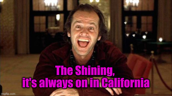 Just Full On Marketers | The Shining, 
it's always on in California | image tagged in the shining,political meme,politics,funny memes,funny | made w/ Imgflip meme maker