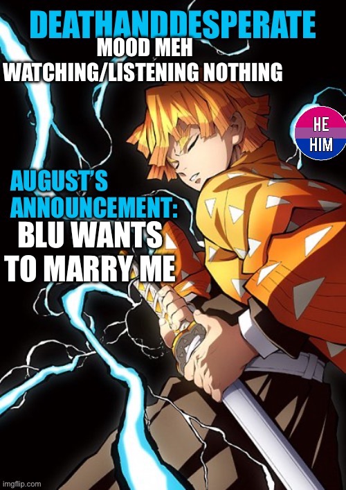 DEATHANDDESPERATE announcement | MOOD MEH
WATCHING/LISTENING NOTHING; BLU WANTS TO MARRY ME | image tagged in deathanddesperate announcement | made w/ Imgflip meme maker