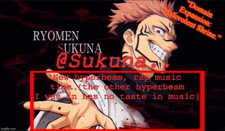 https://hyperbeam.com/i/t_m3UswK | New hyperbeam, rap music time (the other hyperbeam I was in has no taste in music) | image tagged in sukuna announcement temp | made w/ Imgflip meme maker