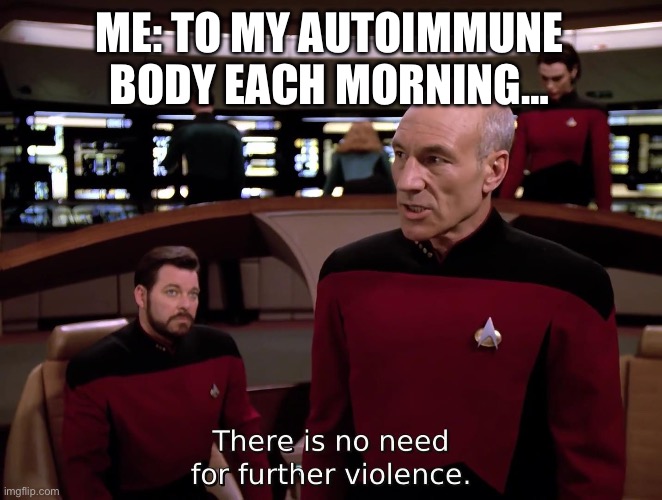 The Autoimmune Generation | ME: TO MY AUTOIMMUNE BODY EACH MORNING… | image tagged in illness,violence,sick,sickness,disease | made w/ Imgflip meme maker