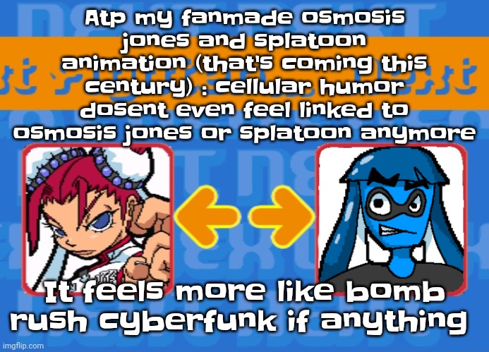 Or just straight up it's own thing. But I only ever know now it's osmosis jones and splatoon when I remind myself by accident | Atp my fanmade osmosis jones and splatoon animation (that's coming this century) : cellular humor dosent even feel linked to osmosis jones or splatoon anymore; It feels more like bomb rush cyberfunk if anything | image tagged in i'm dead bro | made w/ Imgflip meme maker