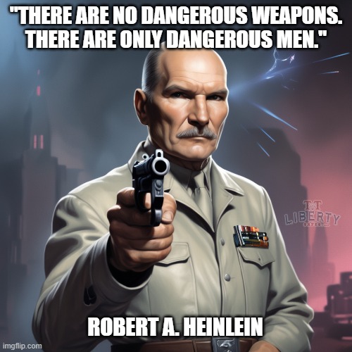 2nd Amendment | "THERE ARE NO DANGEROUS WEAPONS.
THERE ARE ONLY DANGEROUS MEN."; ROBERT A. HEINLEIN | image tagged in guns,gun rights,right to bear arms,weapons,gun meme | made w/ Imgflip meme maker