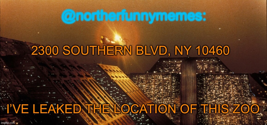 Giving the stream a bad joke | 2300 SOUTHERN BLVD, NY 10460; I’VE LEAKED THE LOCATION OF THIS ZOO | image tagged in northerfunnymemes announcement template | made w/ Imgflip meme maker