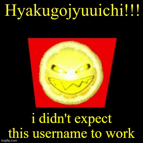 hyaku | i didn't expect this username to work | image tagged in hyaku | made w/ Imgflip meme maker