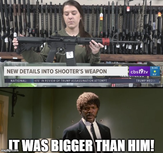 Looking At The AR-15 That Shot Trump. | IT WAS BIGGER THAN HIM! | image tagged in trump,ar-15,pulp fiction | made w/ Imgflip meme maker