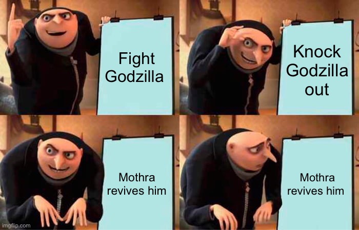 Ghidorah’s plan | Fight Godzilla; Knock Godzilla out; Mothra revives him; Mothra revives him | image tagged in memes,gru's plan | made w/ Imgflip meme maker