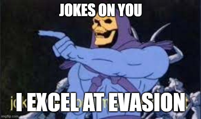 Jokes on you im into that shit | JOKES ON YOU I EXCEL AT EVASION | image tagged in jokes on you im into that shit | made w/ Imgflip meme maker