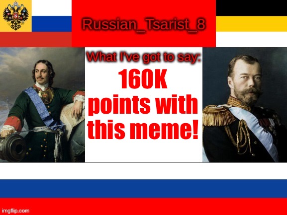 Russian_Tsarist_8 announcement temp | 160K points with this meme! | image tagged in russian_tsarist_8 announcement temp | made w/ Imgflip meme maker