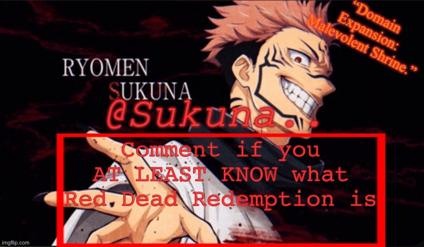Sherlockian thinks not everyone knows it So let’s prove her wrong | Comment if you AT LEAST KNOW what Red Dead Redemption is | image tagged in sukuna announcement temp | made w/ Imgflip meme maker