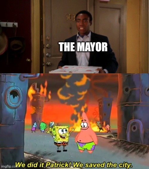 This meme is a double decker meme. | THE MAYOR | image tagged in community fire pizza meme,spongebob,cartoon,funny,memes,we did it patrick we saved the city | made w/ Imgflip meme maker