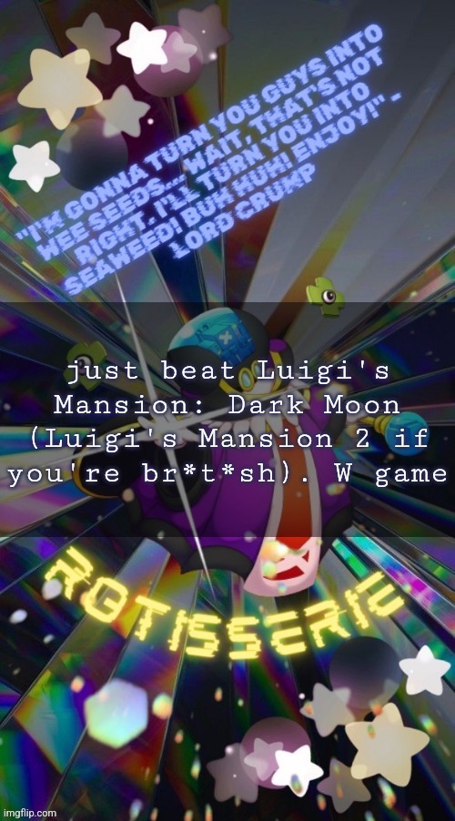 Rotisserie but he's the Supreme Leader of the X-Nauts | just beat Luigi's Mansion: Dark Moon (Luigi's Mansion 2 if you're br*t*sh). W game | image tagged in rotisserie but he's the supreme leader of the x-nauts | made w/ Imgflip meme maker