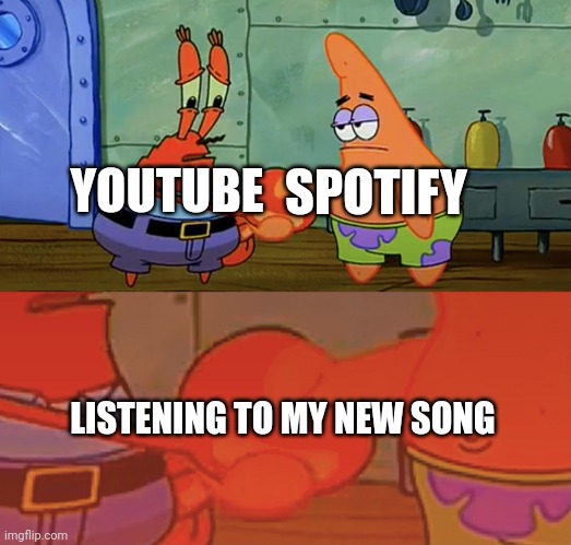 Patrick and Mr Krabs handshake | SPOTIFY; YOUTUBE; LISTENING TO MY NEW SONG | image tagged in patrick and mr krabs handshake | made w/ Imgflip meme maker