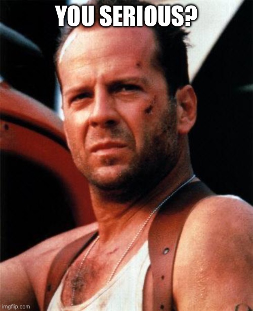 bruce willis  | YOU SERIOUS? | image tagged in bruce willis | made w/ Imgflip meme maker