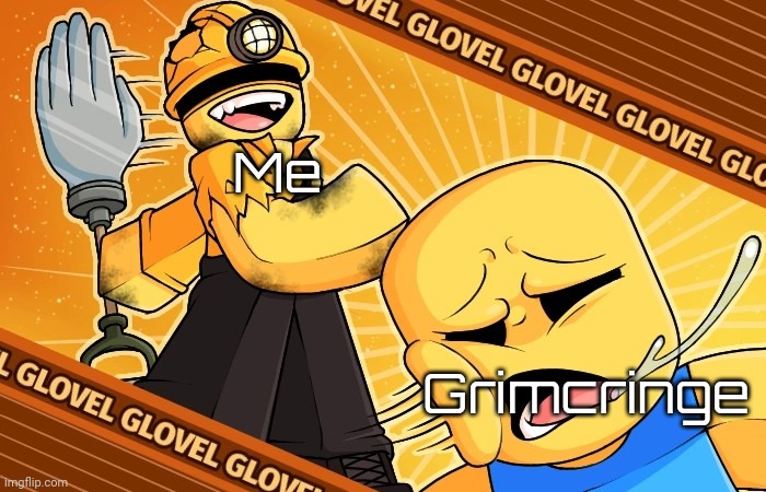 Glovel banner | Me; Grimcringe | image tagged in glovel banner | made w/ Imgflip meme maker