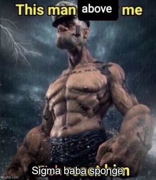 this man above me fish react him | Sigma baba sponge | image tagged in this man above me fish react him | made w/ Imgflip meme maker