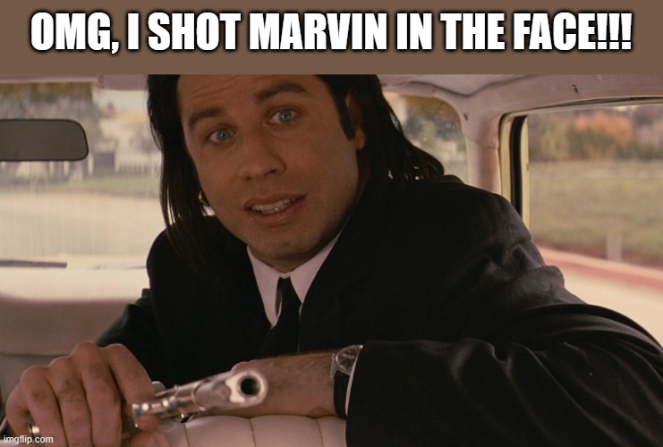 OMG, I SHOT MARVIN IN THE FACE!!! | made w/ Imgflip meme maker