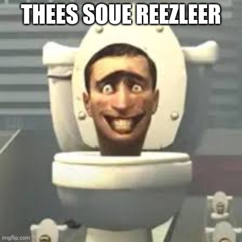 skeebeedee | THEES SOUE REEZLEER | image tagged in skeebeedee | made w/ Imgflip meme maker