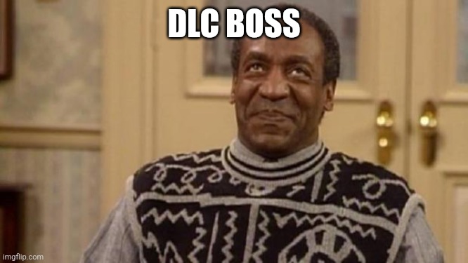 Bill Cosby | DLC BOSS | image tagged in bill cosby | made w/ Imgflip meme maker