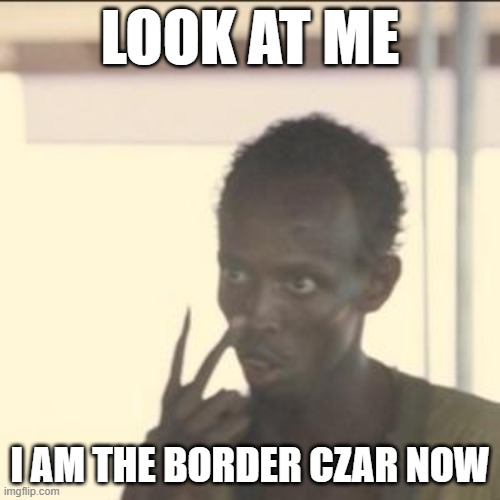 Look At Me Meme | LOOK AT ME; I AM THE BORDER CZAR NOW | image tagged in memes,look at me | made w/ Imgflip meme maker