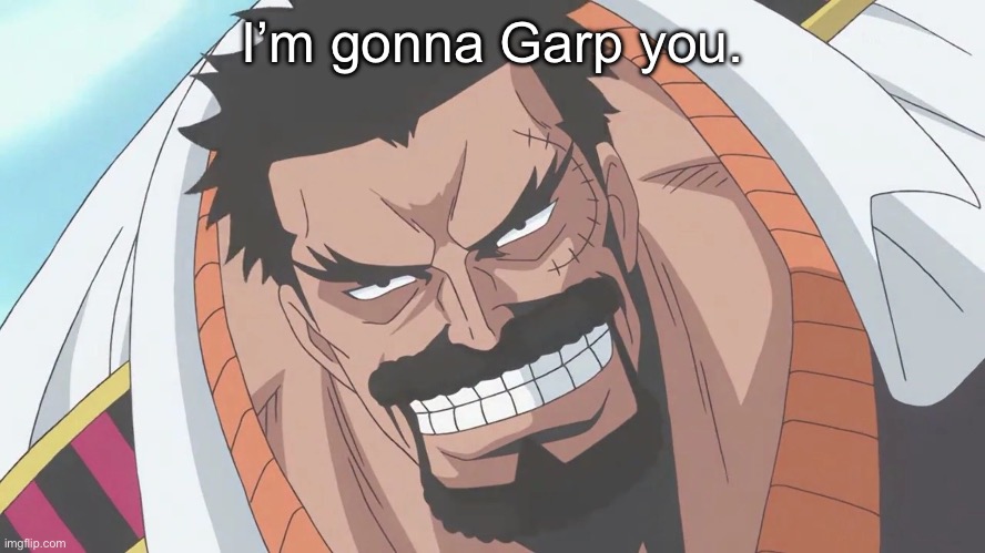 I’m gonna Garp you. | made w/ Imgflip meme maker