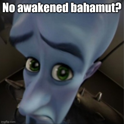 Everyone wants awakened bahamut | No awakened bahamut? | image tagged in megamind peeking | made w/ Imgflip meme maker