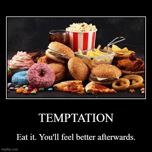 "Just this once, just this once, just this once..." | TEMPTATION | Eat it. You'll feel better afterwards. | image tagged in funny,demotivationals,junk food,depressing,temptation | made w/ Imgflip demotivational maker