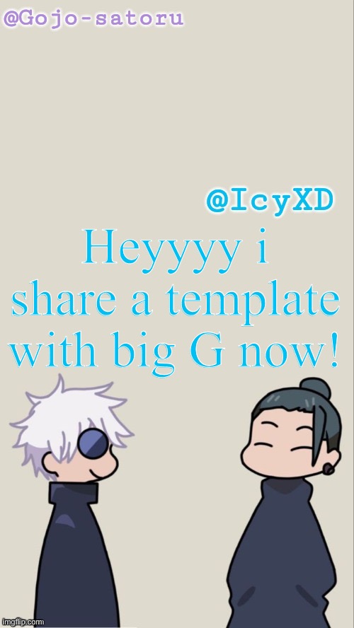 Gojo and IcyXD Shared announcement template | Heyyyy i share a template with big G now! | image tagged in gojo and icyxd shared announcement template | made w/ Imgflip meme maker