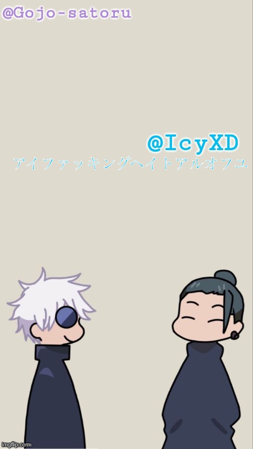 アイファッキングヘイトアルオフユ (ゴファックヨルセルフ ホ) | アイファッキングヘイトアルオフユ | image tagged in gojo and icyxd shared announcement template | made w/ Imgflip meme maker