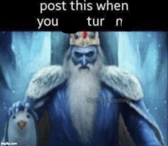 post this when you turn | image tagged in post this when you masturbing | made w/ Imgflip meme maker