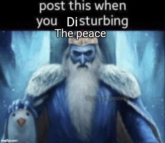 Post this when you masturbing | Di; The peace | image tagged in post this when you masturbing | made w/ Imgflip meme maker