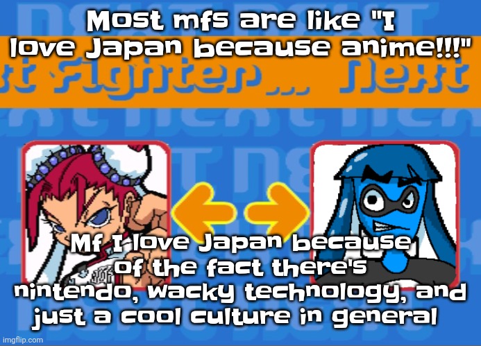 Like bro | Most mfs are like "I love Japan because anime!!!"; Mf I love Japan because of the fact there's nintendo, wacky technology, and just a cool culture in general | image tagged in i'm dead bro | made w/ Imgflip meme maker