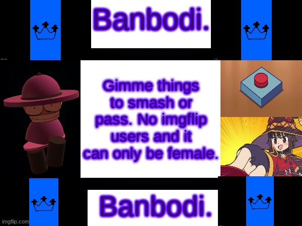 Gimme things to smash or pass. No imgflip users and it can only be female. | image tagged in banbodi 4th announcement | made w/ Imgflip meme maker