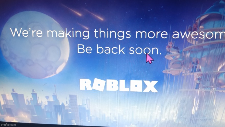 Roblox down | image tagged in roblox down | made w/ Imgflip meme maker