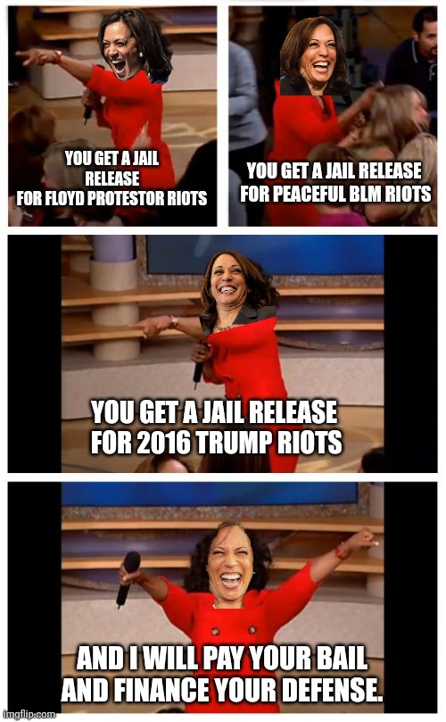 Leftist Marxist Policy Candidate | YOU GET A JAIL RELEASE
 FOR FLOYD PROTESTOR RIOTS; YOU GET A JAIL RELEASE
 FOR PEACEFUL BLM RIOTS; YOU GET A JAIL RELEASE
 FOR 2016 TRUMP RIOTS; AND I WILL PAY YOUR BAIL AND FINANCE YOUR DEFENSE. | image tagged in oprah you get a car everybody gets a car,liberals,democrats,leftists,marxism,kamala harris | made w/ Imgflip meme maker