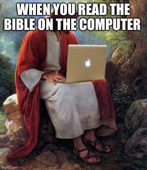 jesusmacbook | WHEN YOU READ THE BIBLE ON THE COMPUTER | image tagged in jesusmacbook,christian,r/dankchristianmemes | made w/ Imgflip meme maker