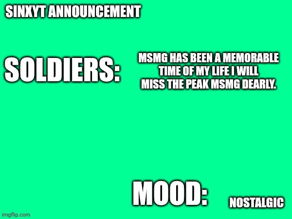 Sinxyt announcement | MSMG HAS BEEN A MEMORABLE TIME OF MY LIFE I WILL MISS THE PEAK MSMG DEARLY. NOSTALGIC | image tagged in sinxyt announcement | made w/ Imgflip meme maker