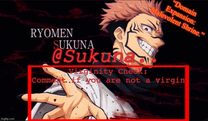 Just checking if I’m the only one without virginity considering how many of you are minors | Virginity Check:
Comment if you are not a virgin | image tagged in sukuna announcement temp | made w/ Imgflip meme maker
