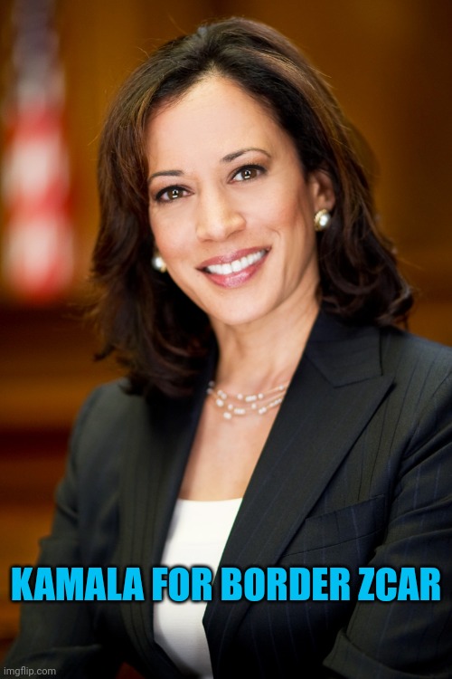 Kamala Harris | KAMALA FOR BORDER ZCAR | image tagged in kamala harris | made w/ Imgflip meme maker