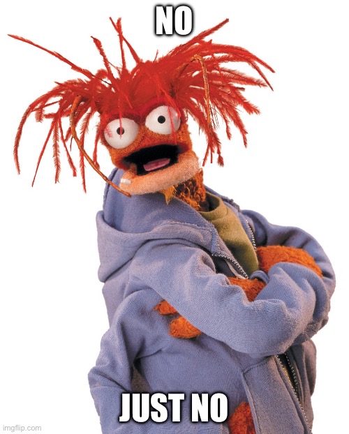 Pepe the king prawn | NO JUST NO | image tagged in pepe the king prawn | made w/ Imgflip meme maker