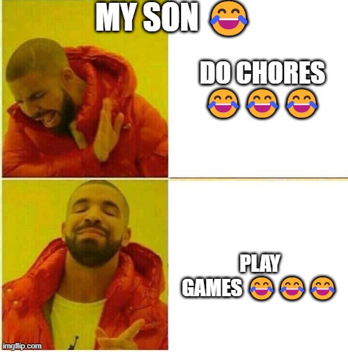 Nah yeah | MY SON 😂; DO CHORES 😂😂😂; PLAY GAMES 😂😂😂 | image tagged in nah yeah | made w/ Imgflip meme maker