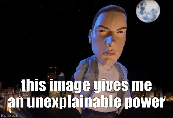 slim shady | this image gives me an unexplainable power | image tagged in slim shady | made w/ Imgflip meme maker